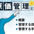 原価管理とは？目的や手順、効率的に行う方法などの基礎知識