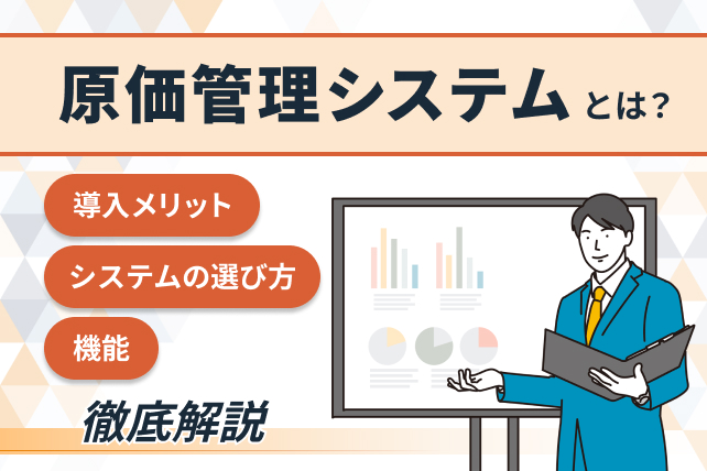 原価管理システムとは？ 導入メリットや機能、システムの選び方を徹底解説