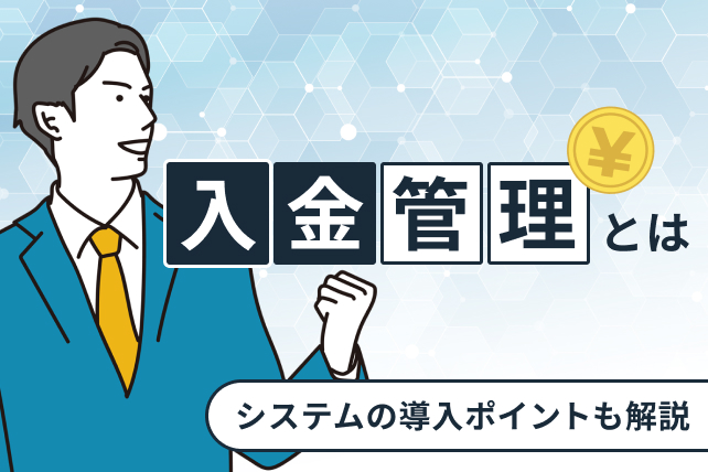 入金管理とは？効率化させるシステムの導入メリットや選び方のポイントをご紹介