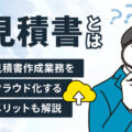 見積書とは？基本項目や注意点・作成業務をクラウド化するメリットを解説